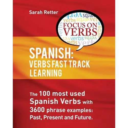 Spanish: Verbs Fast Track Learning: : The 100 most used Spanish verbs with 3600 phrase examples: past, present and future - Paperback