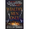 Wealthy Men Only: The True Story of a Lonely Millionaire, a Gorgeous Younger Woman, and the Love Triangle That Ended in Murder - Paperback