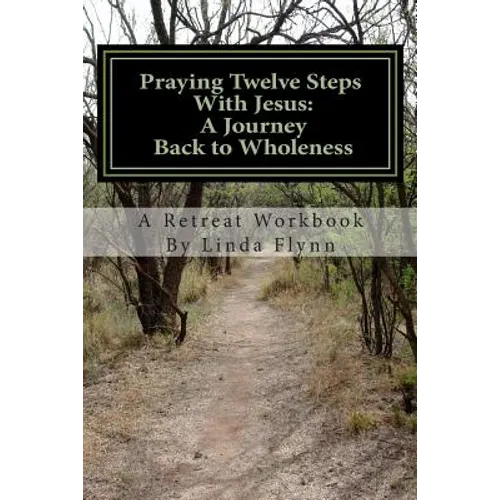 Praying Twelve Steps With Jesus: A Journey Back to Wholeness: A Retreat Workbook Blending Ignatian Contemplative Prayer and the Twelve Steps - Paperback