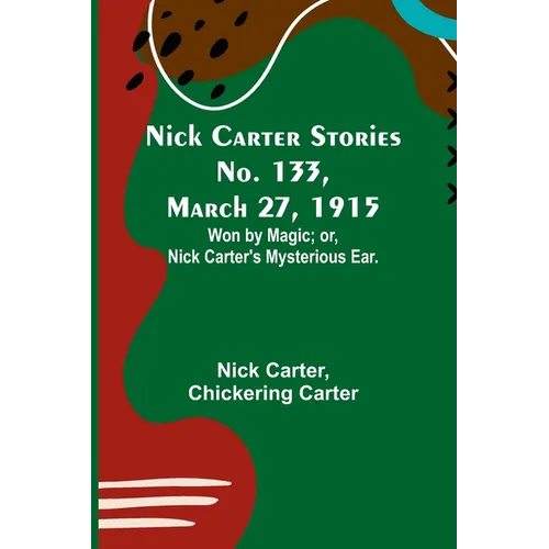 Nick Carter Stories No. 133, March 27, 1915: Won by Magic; or, Nick Carter's Mysterious Ear. - Paperback