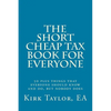The Short, Cheap Tax Book for Everyone: 50 Plus Things That Everyone Should Know and Do, But Nobody Does - Paperback
