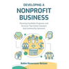 Developing A Nonprofit Business: Planning Fundable Programs and Services That Entice Grantors and Community Sponsors - Paperback