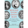 Behind Every Great Man: The Forgotten Women Behind the World's Famous and Infamous - Paperback