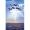 Heaven Starts Here: An End of Life Guide - Paperback