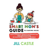 The Smart Mom's Guide to Starting Solids: How to Introduce, Advance, and Nourish Your Baby with First Foods (& Avoid the Most Common Mistakes) - Paperback