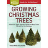 Growing Christmas Trees: Select the Right Species, Raise the Best Trees, Market for the Holidays - Paperback