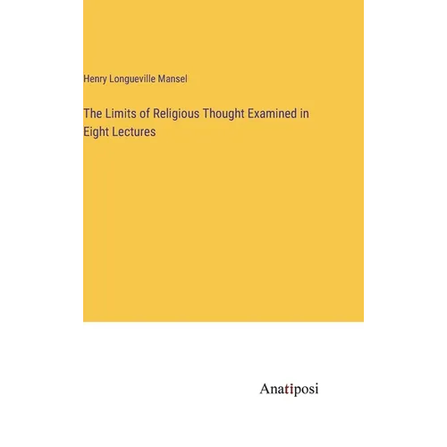 The Limits of Religious Thought Examined in Eight Lectures - Hardcover
