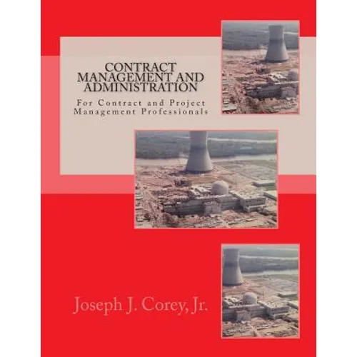Contract Management and Administration For Contract and Project Management Professionals: A Comprehensive Guide to Contracts, the Contracting Process, - Paperback