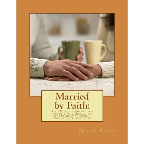Married by Faith: A biblical handbook for anyone in a Christian marriage, or any: A biblical handbook for anyone in a Christian marriage - Paperback