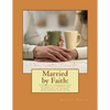 Married by Faith: A biblical handbook for anyone in a Christian marriage, or any: A biblical handbook for anyone in a Christian marriage - Paperback