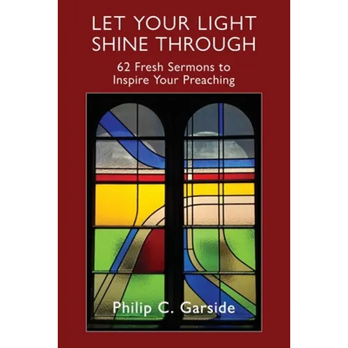 Let Your Light Shine Through: 62 Fresh Sermons to Inspire Your Preaching - Paperback