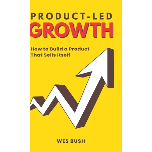 Product-Led Growth: How to Build a Product That Sells Itself - Hardcover