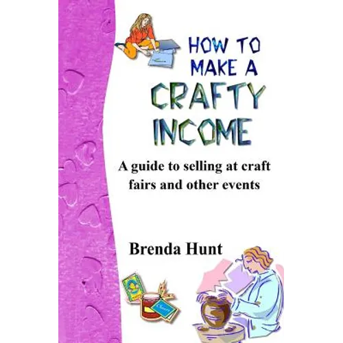 How to Make a Crafty Income: A Guide to Selling at Craft Fairs and Other Events - Paperback