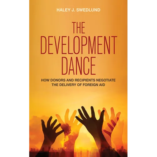 The Development Dance: How Donors and Recipients Negotiate the Delivery of Foreign Aid - Paperback