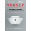 Becoming Nursey: From Code Blues to Code Browns, How to Care for Your Patients and Yourself - Paperback
