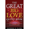 The Great Big Love Quote Book: Over 401 Inspirational Quotes on Happiness, Forgiveness, Relationships & More! - Paperback
