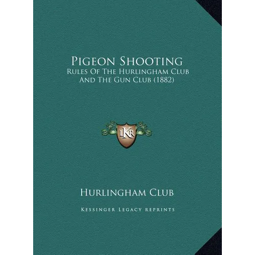 Pigeon Shooting: Rules Of The Hurlingham Club And The Gun Club (1882) - Hardcover