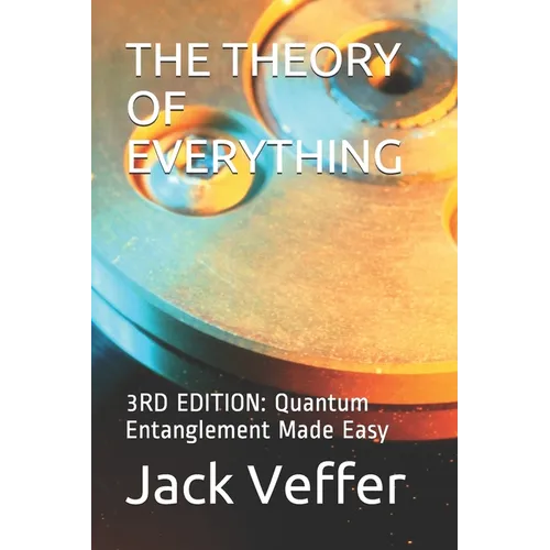 The Theory of Everything: 3RD EDITION: Quantum Entanglement Made Easy - Paperback