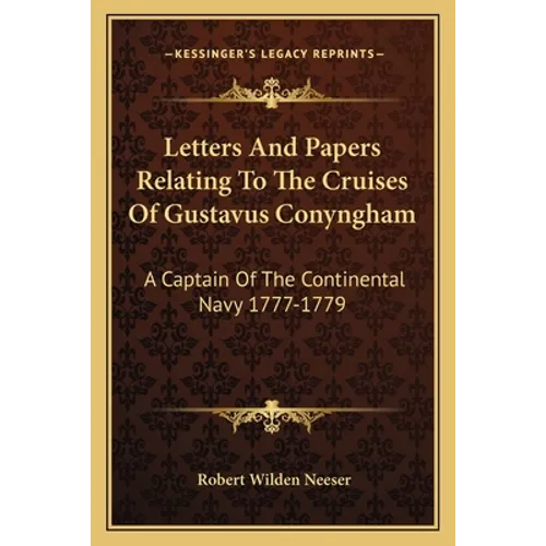 Letters And Papers Relating To The Cruises Of Gustavus Conyngham: A Captain Of The Continental Navy 1777-1779 - Paperback