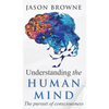 Understanding the Human Mind The Pursuit of Consciousness - Hardcover