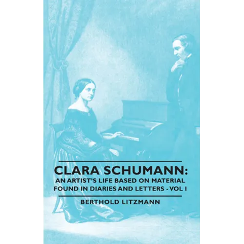 Clara Schumann: An Artist's Life Based on Material Found in Diaries and Letters - Vol I - Paperback
