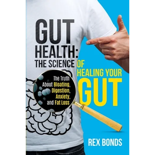 Gut Health: The Science Of Healing Your Gut: The Truth About Bloating, Digestion, Anxiety, and Fat Loss: The Science Of Healing Your Gut: - Paperback