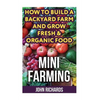 Mini Farming: How To Build A Backyard Farm And Grow Fresh & Organic Food - Paperback