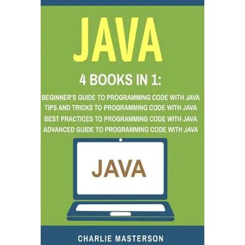 Java: 4 Books in 1: Beginner's Guide + Tips and Tricks + Best Practices + Advanced Guide to Programming Code with Java - Paperback