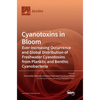 Cyanotoxins in Bloom: Ever-Increasing Occurrence and Global Distribution of Freshwater Cyanotoxins from Planktic and Benthic Cyanobacteria - Hardcover