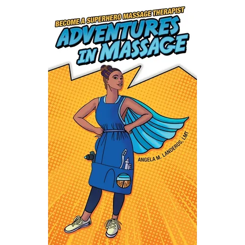 Adventures in Massage: Become a Superhero Massage Therapist - Hardcover