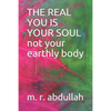 THE REAL YOU IS YOUR SOUL not your earthly body - Paperback