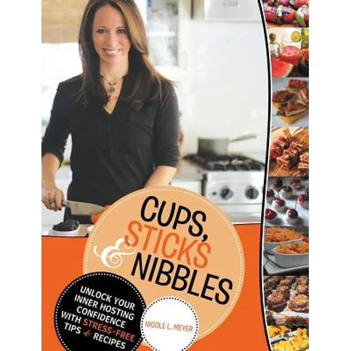 Cups, Sticks & Nibbles: Unlock Your Inner Hosting Confidence with Stress-Free Tips & Recipes - Hardcover