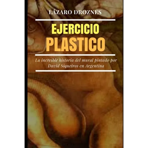 Ejercicio Plastico: La increíble historia del mural de David Siqueiros por encargo de Natalio Botana - Paperback