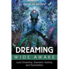 Dreaming Wide Awake: Lucid Dreaming, Shamanic Healing, and Psychedelics - Paperback