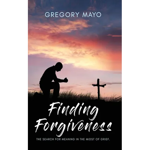 Finding Forgiveness: The Search for Meaning in the Midst of Grief - Paperback