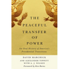 The Peaceful Transfer of Power: An Oral History of America's Presidential Transitions - Hardcover