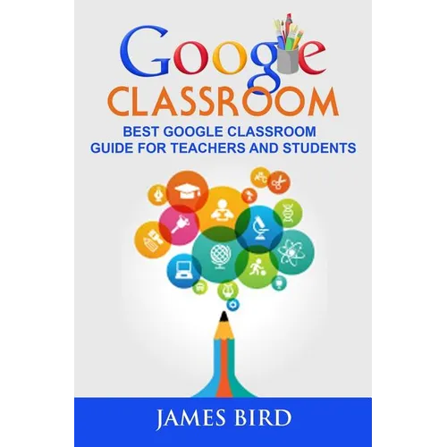 Google Classroom: Best Google Classroom Guide for Teachers and Students - Paperback
