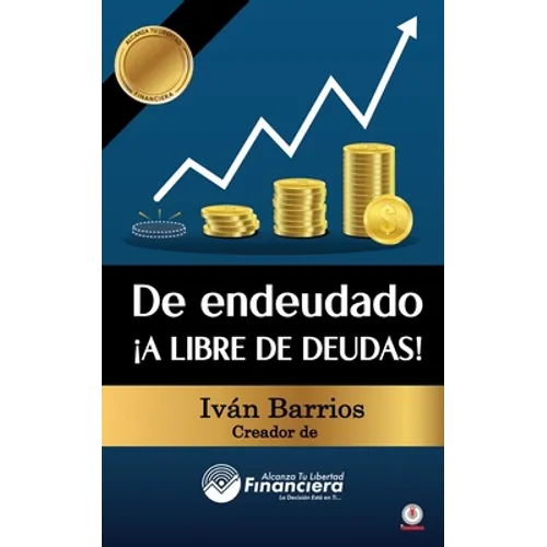 De endeudado ¡A libre de deudas!: Descubre la trampa de las deudas y las bendiciones de vivir sin ellas - Paperback