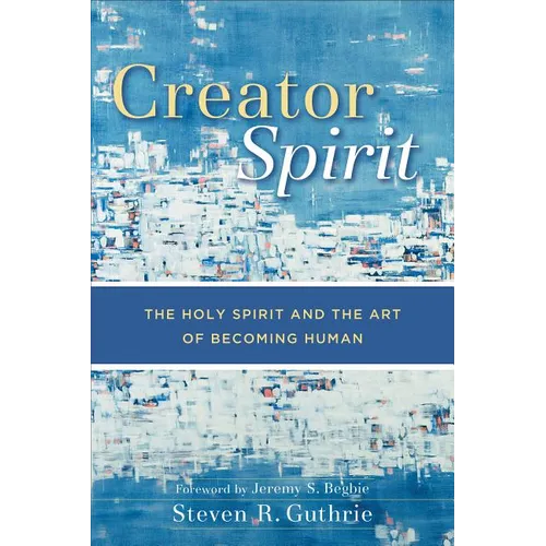 Creator Spirit: The Holy Spirit and the Art of Becoming Human - Paperback