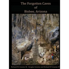 Forgotten Caves of Bisbee, Arizona: A Review of the History and Genesis of These Unique Features - Hardcover