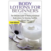 Body Lotions For Beginners: The Ultimate Guide to Making All Natural Body Lotions for Glowing, Youthful, Vibrant Skin - Paperback