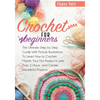 Crochet For Beginners: The Ultimate Step by Step Guide With Picture illustrations To Learn How to Crochet. Master Your First Project In Less Than 2 Ho - Paperback
