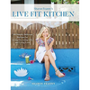 Live Fit Kitchen: 100 Simple, Delicious Recipes for Living Fit, Living Life, and Living Love - Hardcover