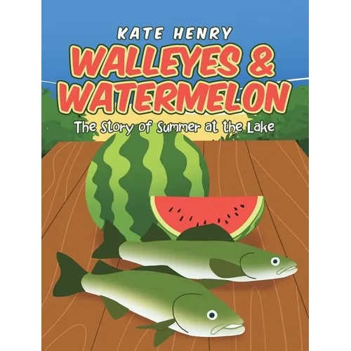Walleyes & Watermelon: The Story of Summer at the Lake - Hardcover