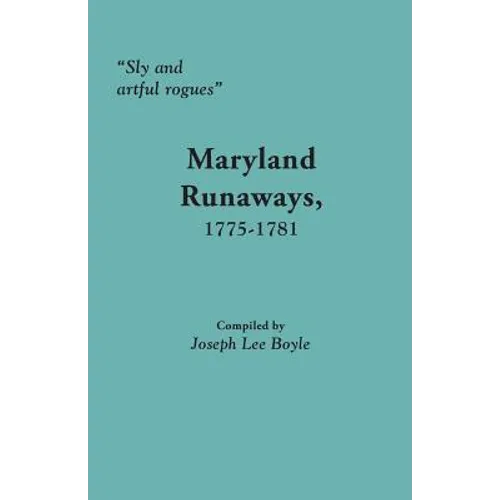 Sly and Artful Rogues: Maryland Runaways, 1775-1781 - Paperback