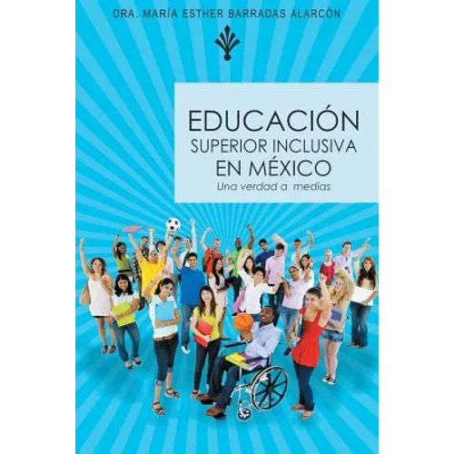 Educacion Superior Inclusiva En Mexico: Una Verdad a Medias - Paperback