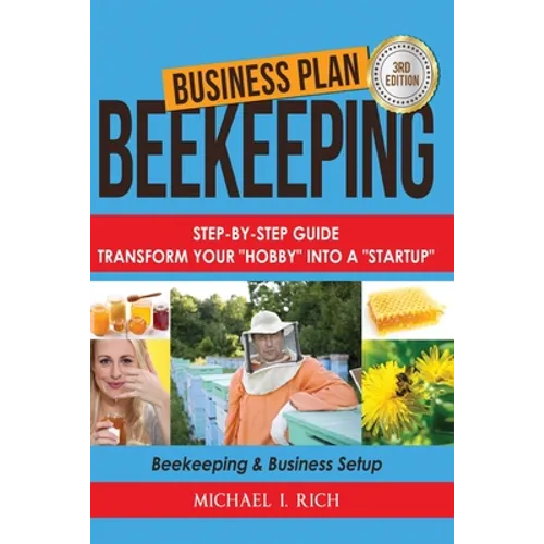 Business Plan: Beekeeping: Step-By-Step Guide: Transform Your Hobby Into A Startup - Beekeeping & Business Setup - Paperback