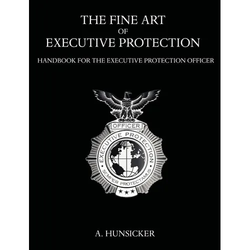 The Fine Art of Executive Protection: Handbook for the Executive Protection Officer - Paperback