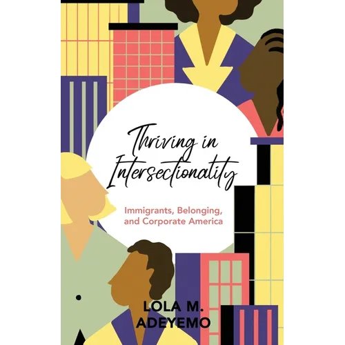 Thriving in Intersectionality: Immigrants, Belonging, and Corporate America - Paperback