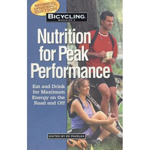 Bicycling Magazine's Nutrition for Peak Performance: Eat and Drink for Maximum Energy on the Road and Off - Paperback